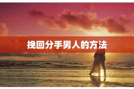 挽回分手男人的方法