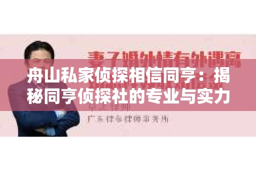 舟山私家侦探相信同亨：揭秘同亨侦探社的专业与实力