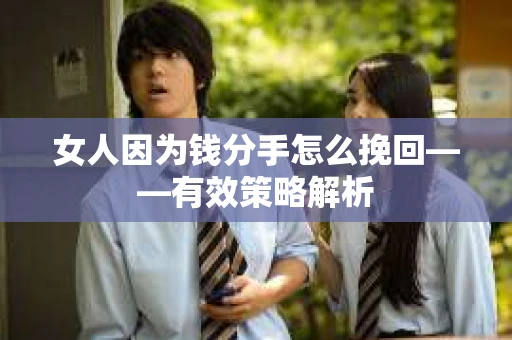 女人因为钱分手怎么挽回——有效策略解析