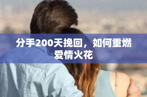 分手200天挽回，如何重燃爱情火花