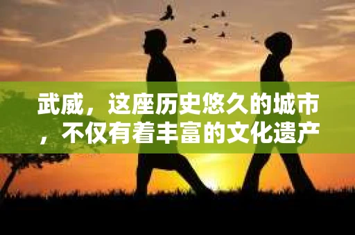 武威，这座历史悠久的城市，不仅有着丰富的文化遗产，也有着现代社会的各种需求。今天，我们就来聊聊一个比较特别的话题——武威有没有私家侦探。