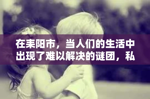 在耒阳市,当人们的生活中出现了难以解决的谜团,私家侦探的身影便悄然出现。他们如同城市中的侦探小说主角,用智慧和勇气揭开生活的重重迷雾。今天,就让我们一起来了解一下耒阳市的私家侦探,看看他们是如何在法律允许的范围内,为市民解决各种棘手问题的。 在耒阳市,当人们的生活中出现了难以解决的谜团,私家侦探的身影便悄然出现。他们如同城市中的侦探小说主角,用智慧和勇气揭开生活的重重迷雾。今天,就让我们一起来了解一下耒阳市的私家侦探,看看他们是如何在法律允许的范围内,为市民解决各种棘手问题的。