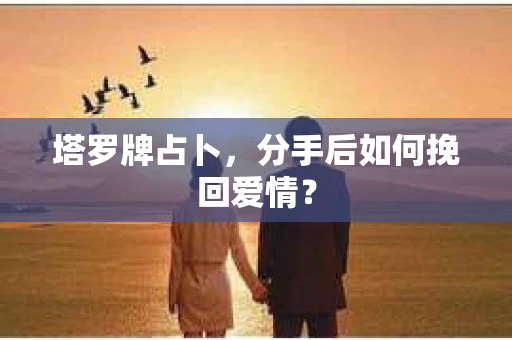 塔罗牌占卜，分手后如何挽回爱情？