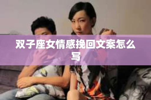 双子座女情感挽回文案怎么写