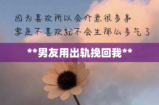 **男友用出轨挽回我**
