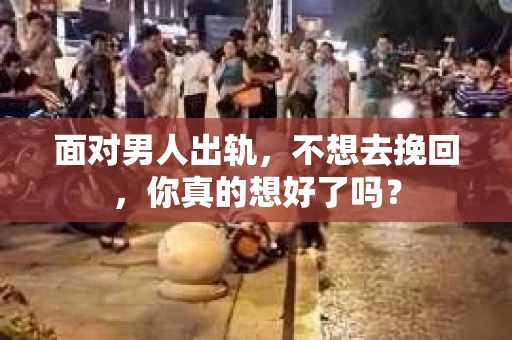 面对男人出轨，不想去挽回，你真的想好了吗？