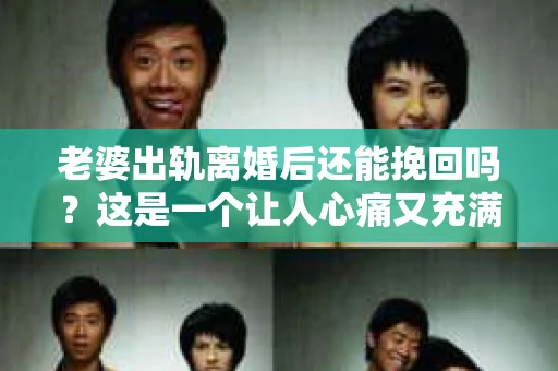 老婆出轨离婚后还能挽回吗？这是一个让人心痛又充满疑惑的问题。在这个问题上，我作为一名专业律师，将从法律、情感和实际操作的角度，为大家分析一下老婆出轨离婚后是否还能挽回。