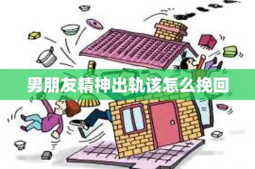 男朋友精神出轨该怎么挽回