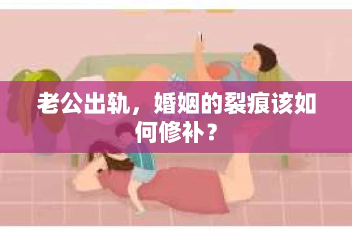 老公出轨，婚姻的裂痕该如何修补？