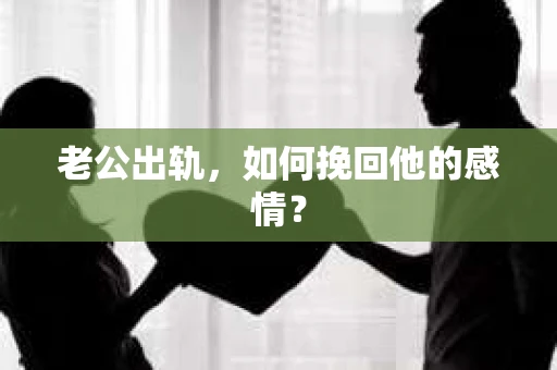 老公出轨，如何挽回他的感情？