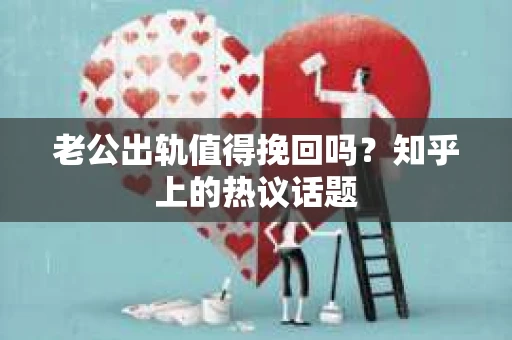 老公出轨值得挽回吗？知乎上的热议话题