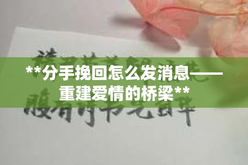 **分手挽回怎么发消息——重建爱情的桥梁**