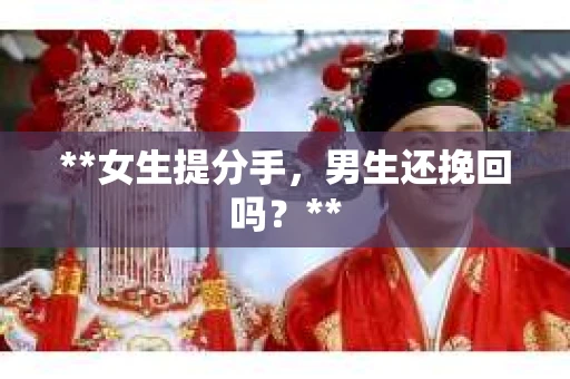 **女生提分手，男生还挽回吗？**