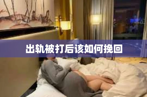 出轨被打后该如何挽回