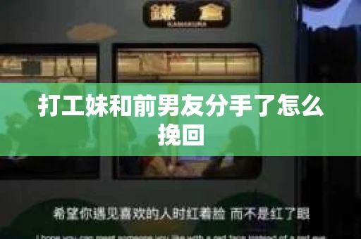 打工妹和前男友分手了怎么挽回