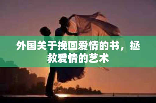 外国关于挽回爱情的书，拯救爱情的艺术