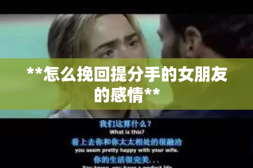 **怎么挽回提分手的女朋友的感情**