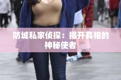 防城私家侦探：揭开真相的神秘使者