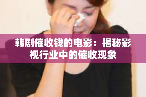 韩剧催收钱的电影：揭秘影视行业中的催收现象