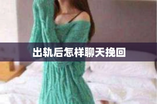 出轨后怎样聊天挽回