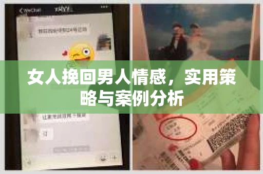 女人挽回男人情感，实用策略与案例分析