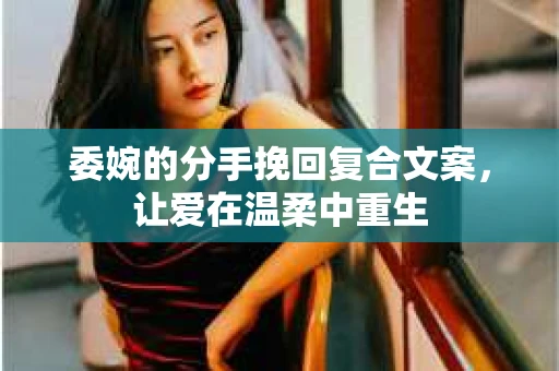 委婉的分手挽回复合文案，让爱在温柔中重生